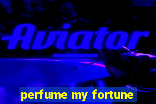 perfume my fortune